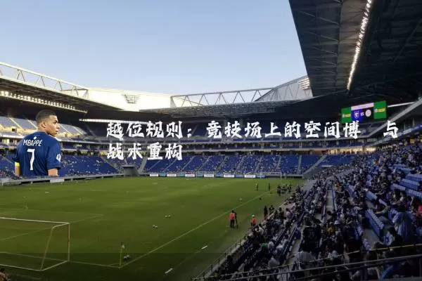 越位规则：竞技场上的空间博弈与战术重构