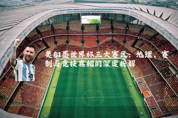 美加墨世界杯三大赛区：地理、赛制与竞技真相的深度拆解