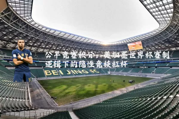 公平竞赛积分：美加墨世界杯赛制逻辑下的隐性竞技杠杆