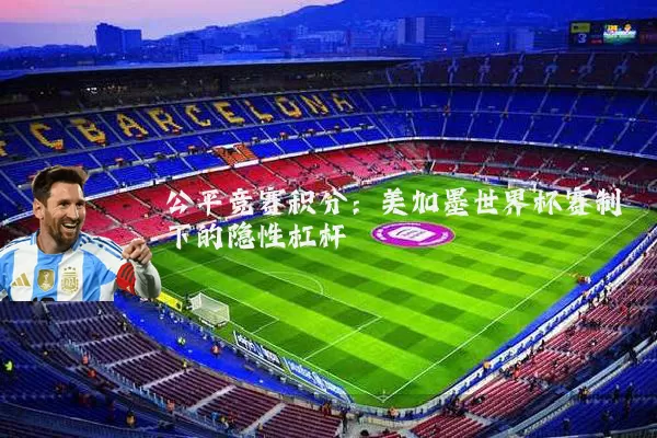 公平竞赛积分：美加墨世界杯赛制下的隐性杠杆